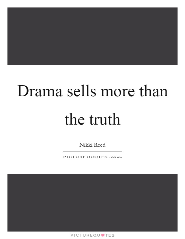 Drama sells more than the truth Picture Quote #1
