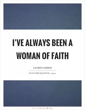 I’ve always been a woman of faith Picture Quote #1
