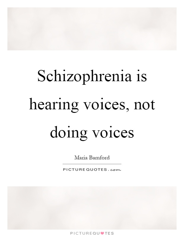 Schizophrenia is hearing voices, not doing voices Picture Quote #1