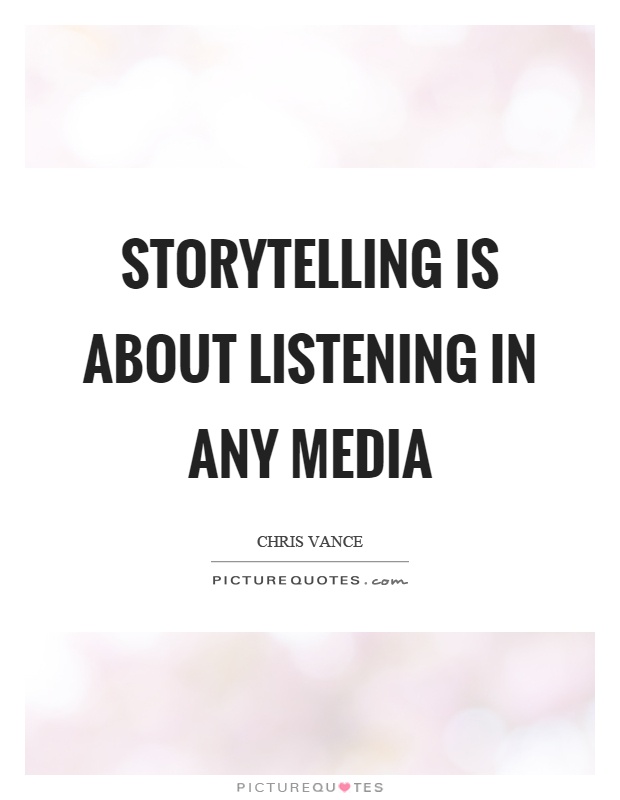 Storytelling is about listening in any media Picture Quote #1