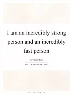 I am an incredibly strong person and an incredibly fast person Picture Quote #1