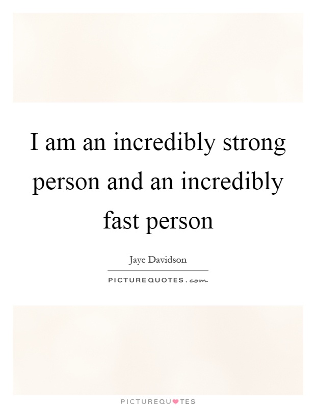 I am an incredibly strong person and an incredibly fast person Picture Quote #1