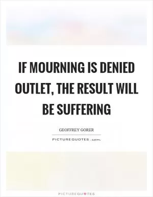 If mourning is denied outlet, the result will be suffering Picture Quote #1