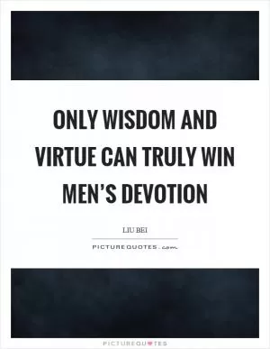 Only wisdom and virtue can truly win men’s devotion Picture Quote #1