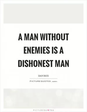 A man without enemies is a dishonest man Picture Quote #1