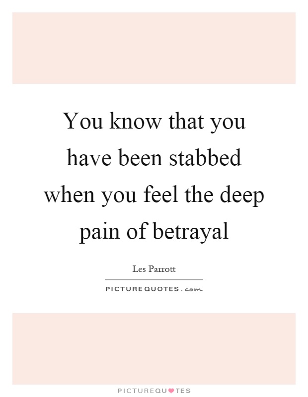 You know that you have been stabbed when you feel the deep pain of betrayal Picture Quote #1