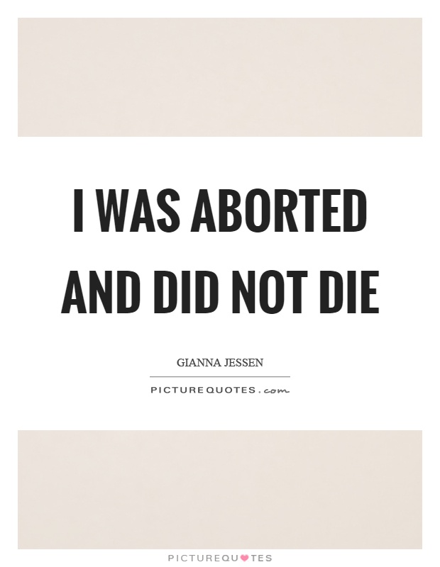 I was aborted and did not die Picture Quote #1