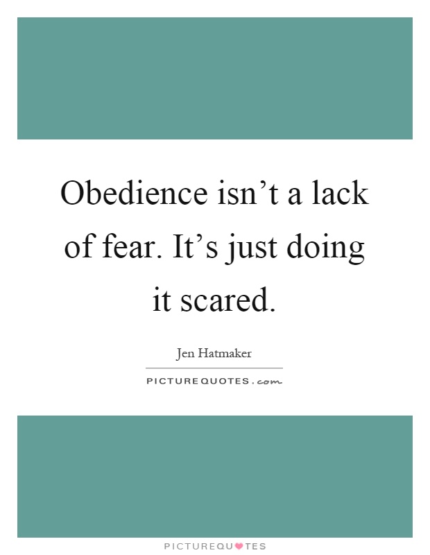 Obedience isn't a lack of fear. It's just doing it scared Picture Quote #1