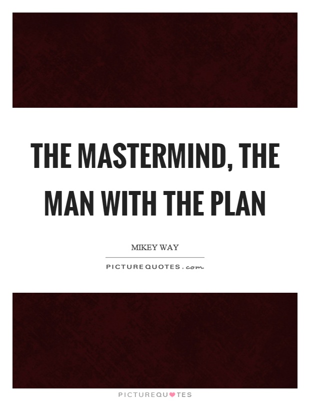 The mastermind, the man with the plan Picture Quote #1