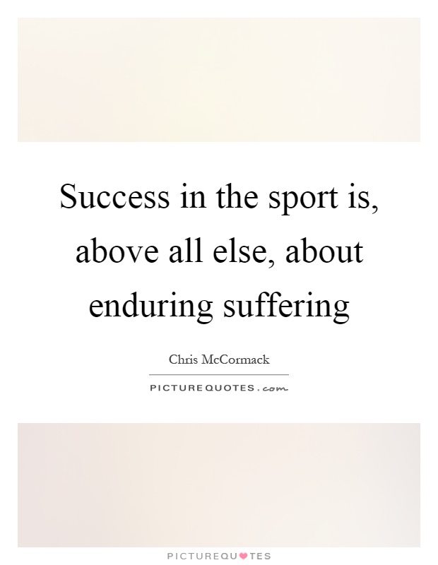 Success in the sport is, above all else, about enduring suffering Picture Quote #1