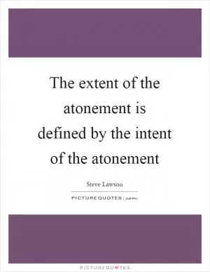 The extent of the atonement is defined by the intent of the atonement Picture Quote #1