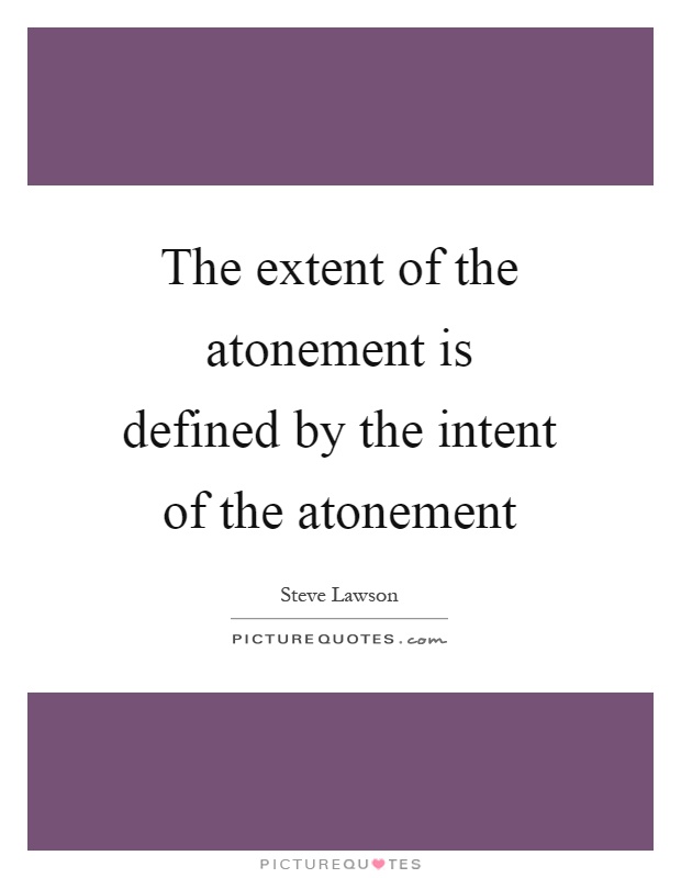 The extent of the atonement is defined by the intent of the atonement Picture Quote #1