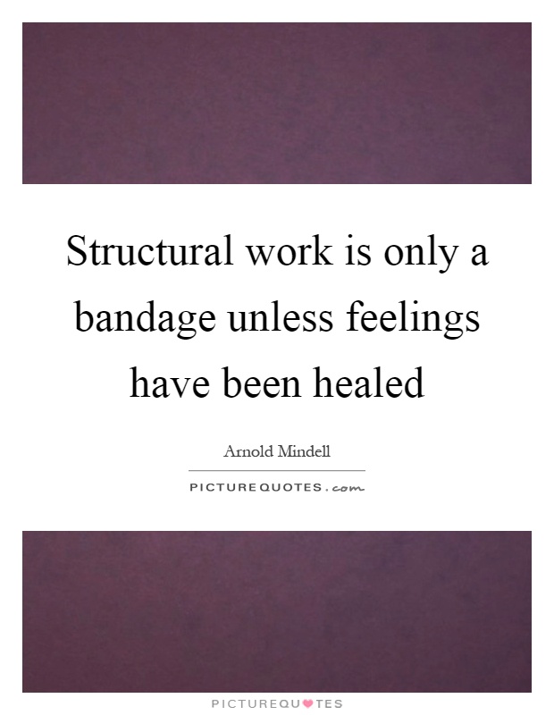 Structural work is only a bandage unless feelings have been healed Picture Quote #1