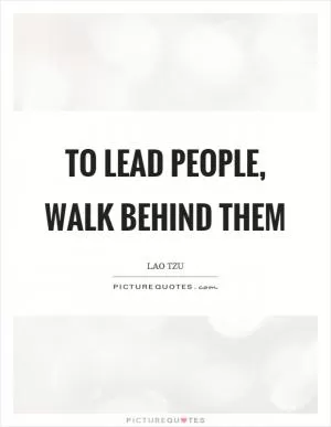 To lead people, walk behind them Picture Quote #1