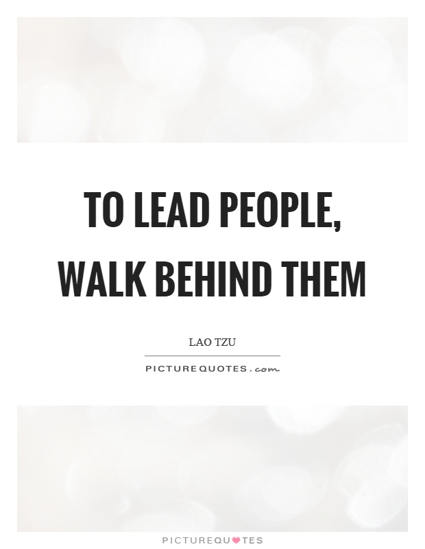 To lead people, walk behind them Picture Quote #1