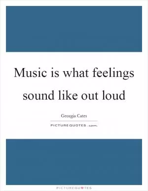 Music is what feelings sound like out loud Picture Quote #1