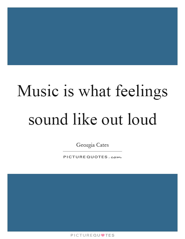 Music is what feelings sound like out loud Picture Quote #1