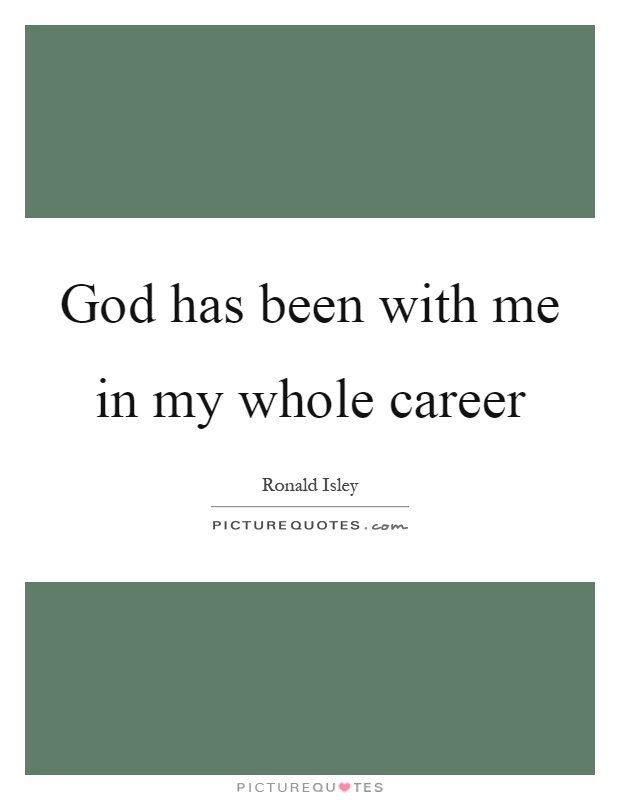 God has been with me in my whole career Picture Quote #1