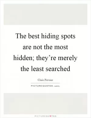 The best hiding spots are not the most hidden; they’re merely the least searched Picture Quote #1