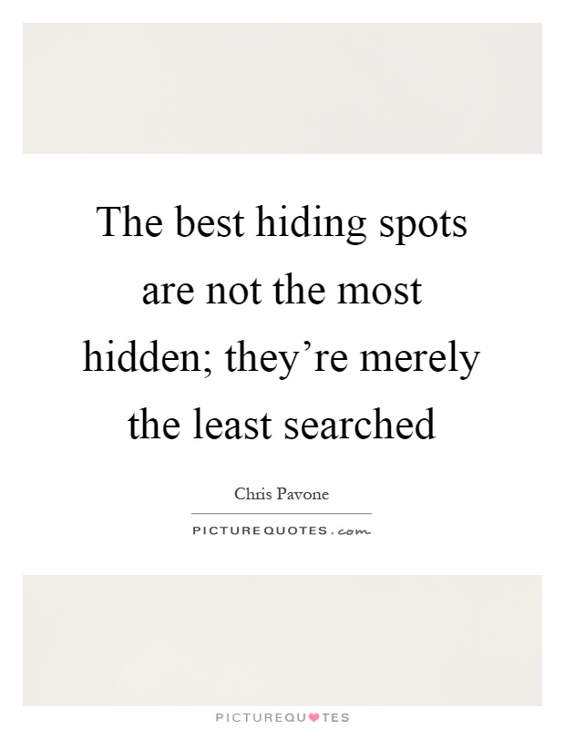 The best hiding spots are not the most hidden; they're merely the least searched Picture Quote #1