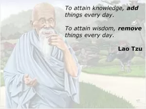 To attain knowledge, add things every day to attain wisdom, remove things every day Picture Quote #1