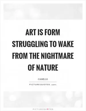 Art is form struggling to wake from the nightmare of nature Picture Quote #1