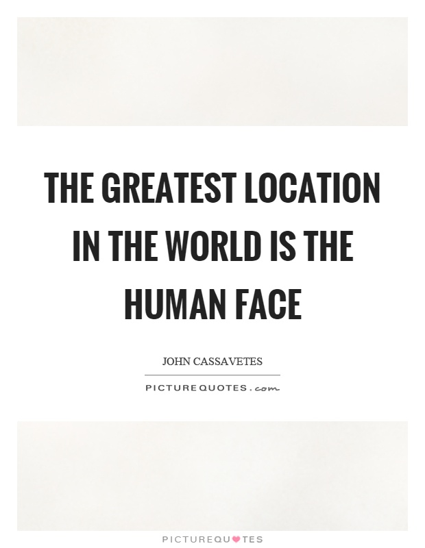 The greatest location in the world is the human face Picture Quote #1