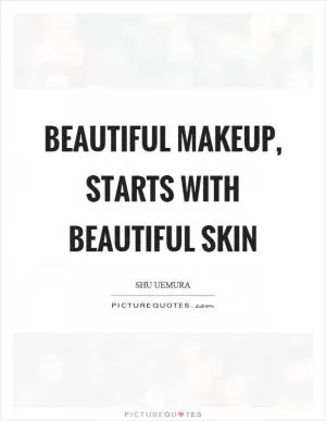 Beautiful makeup, starts with beautiful skin Picture Quote #1