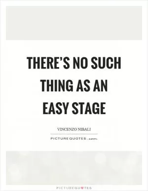 There’s no such thing as an easy stage Picture Quote #1
