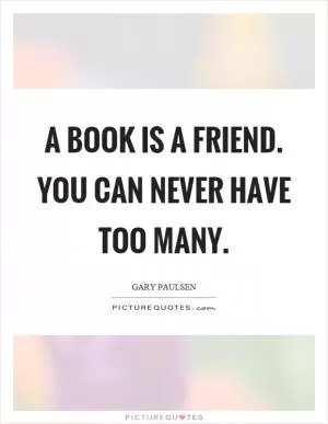 A book is a friend. You can never have too many Picture Quote #1