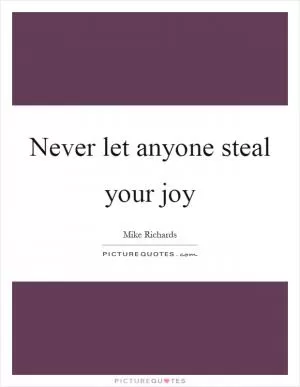 Never let anyone steal your joy Picture Quote #1