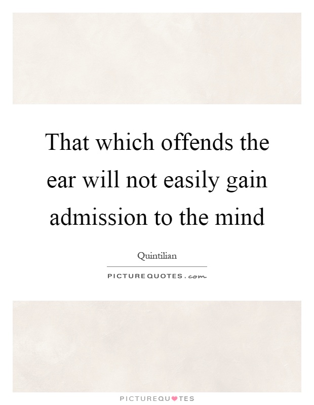 That which offends the ear will not easily gain admission to the mind Picture Quote #1