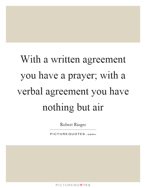 With a written agreement you have a prayer; with a verbal agreement you have nothing but air Picture Quote #1
