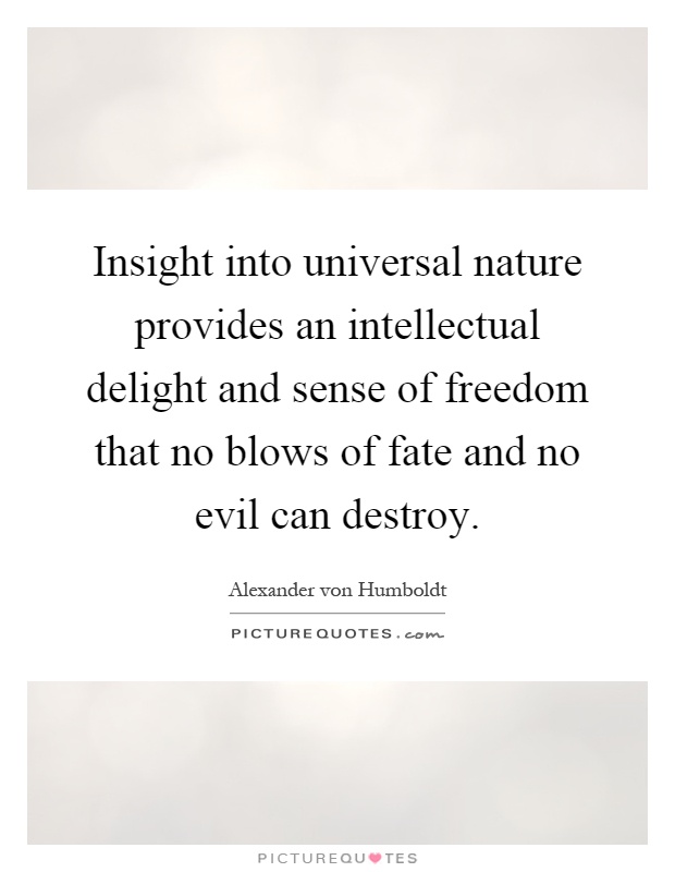 Insight into universal nature provides an intellectual delight and sense of freedom that no blows of fate and no evil can destroy Picture Quote #1