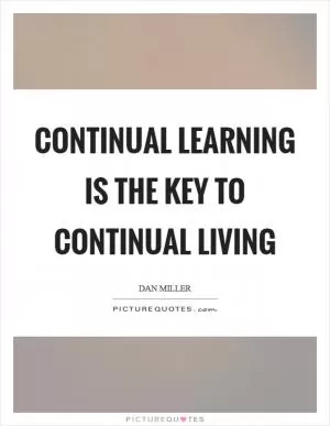 Continual learning is the key to continual living Picture Quote #1