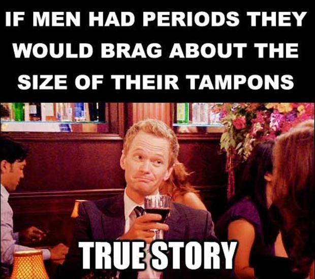 If men had periods they would brag about the size of their tampons Picture Quote #1