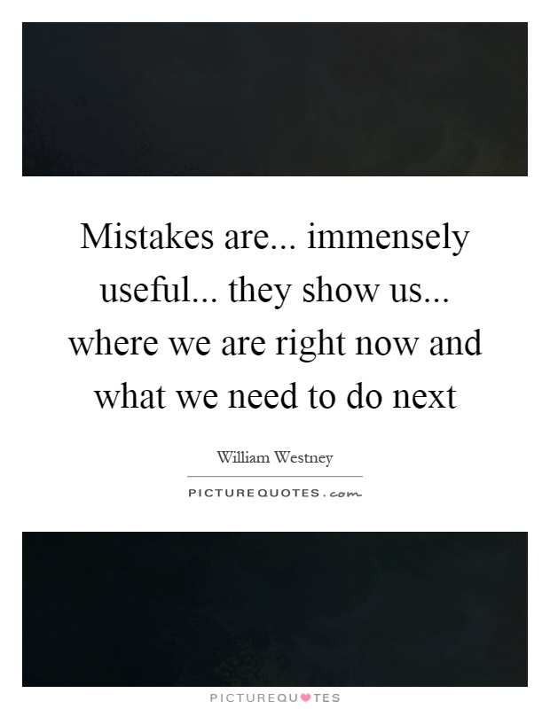 Mistakes are... immensely useful... they show us... where we are right now and what we need to do next Picture Quote #1