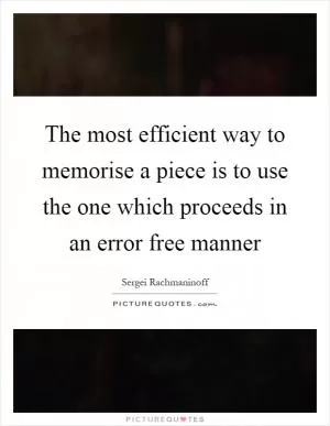 The most efficient way to memorise a piece is to use the one which proceeds in an error free manner Picture Quote #1