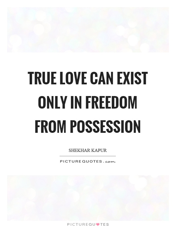 True love can exist only in freedom from possession Picture Quote #1