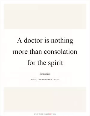 A doctor is nothing more than consolation for the spirit Picture Quote #1