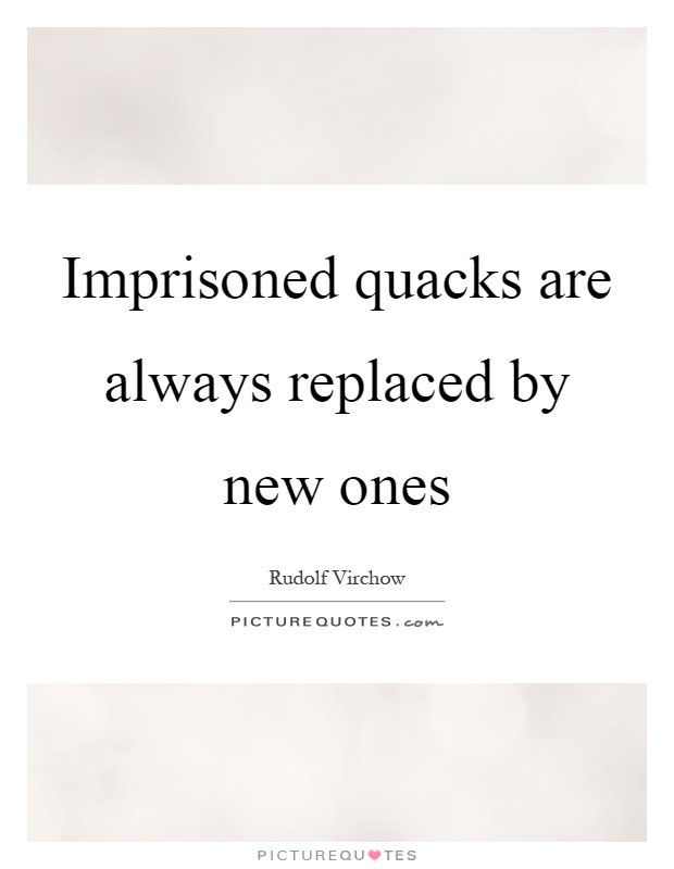 Imprisoned quacks are always replaced by new ones Picture Quote #1