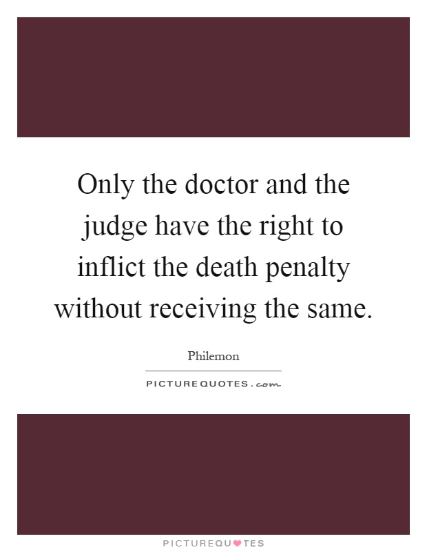 Only the doctor and the judge have the right to inflict the death penalty without receiving the same Picture Quote #1