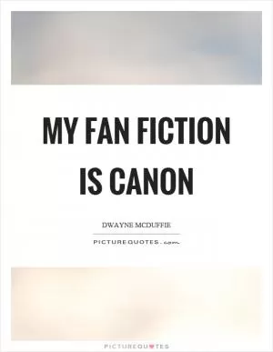My fan fiction is canon Picture Quote #1