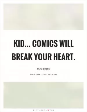 Kid... Comics will break your heart Picture Quote #1