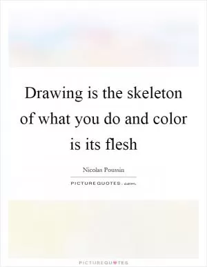 Drawing is the skeleton of what you do and color is its flesh Picture Quote #1
