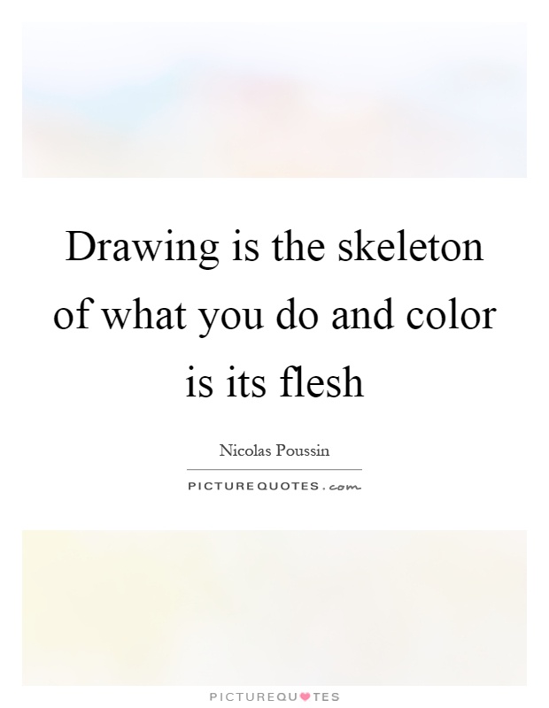 Drawing is the skeleton of what you do and color is its flesh Picture Quote #1