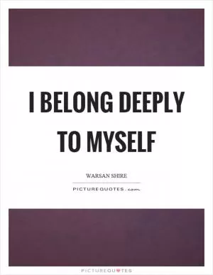 I belong deeply to myself Picture Quote #1