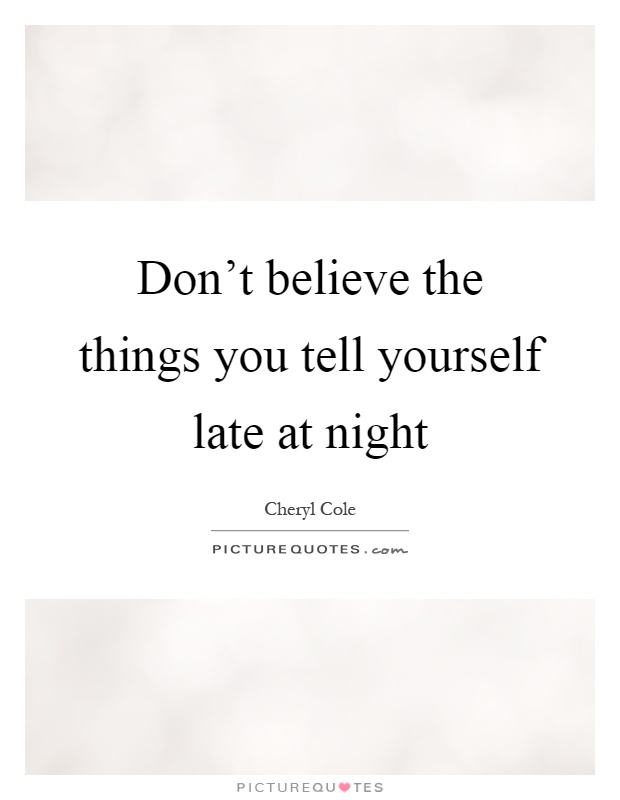 Don't believe the things you tell yourself late at night Picture Quote #1