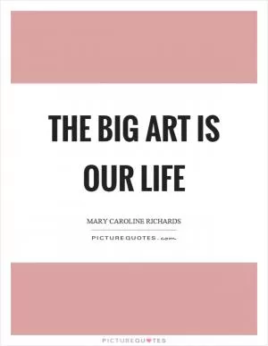 The big art is our life Picture Quote #1