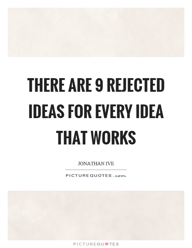 There are 9 rejected ideas for every idea that works Picture Quote #1